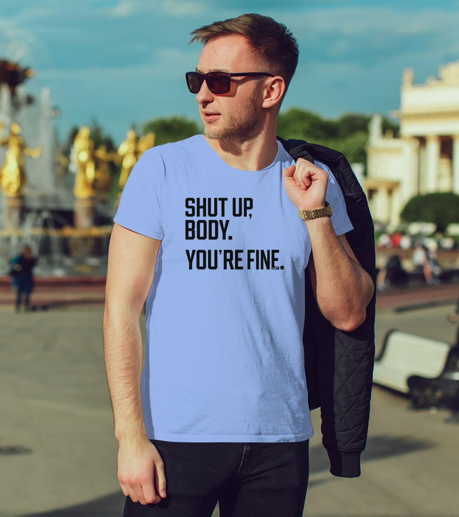 Shut Up Body You're Fine C.PH T-Shirt