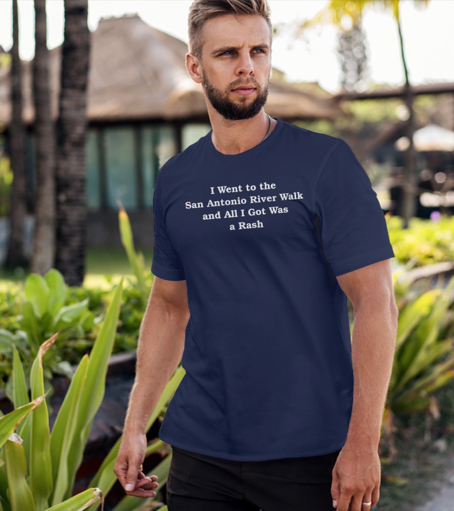 I Went To The San Antonio River Walk And All I Got Was A Rash T-Shirt