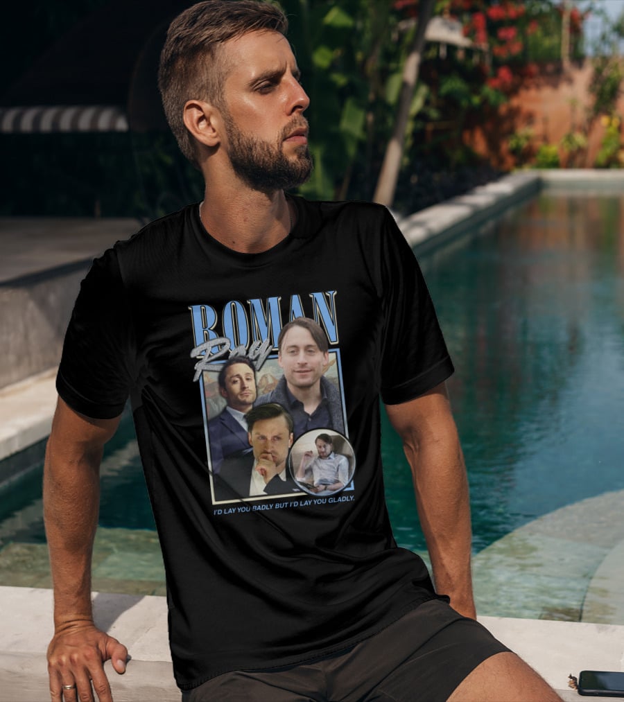 Roman Roy I'd Lay You Badly But I'd Lay You Gladly T-Shirt