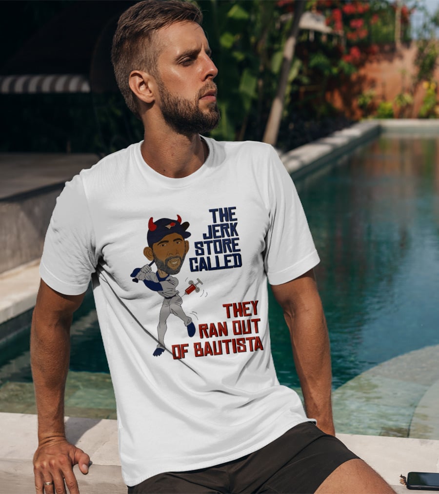 The Jerk Store Called They Ran Out Of Bautista Baseball Character T-Shirt