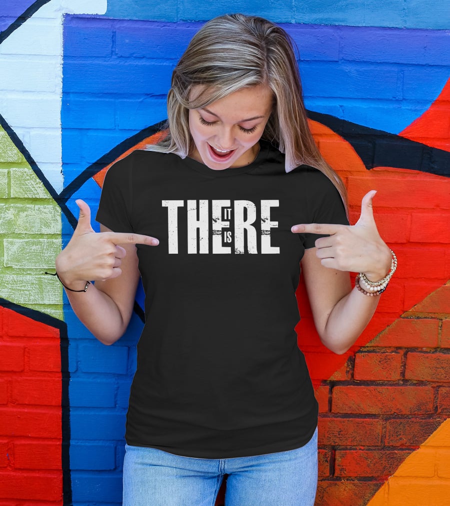There It Is Minimalist Typography T-Shirt