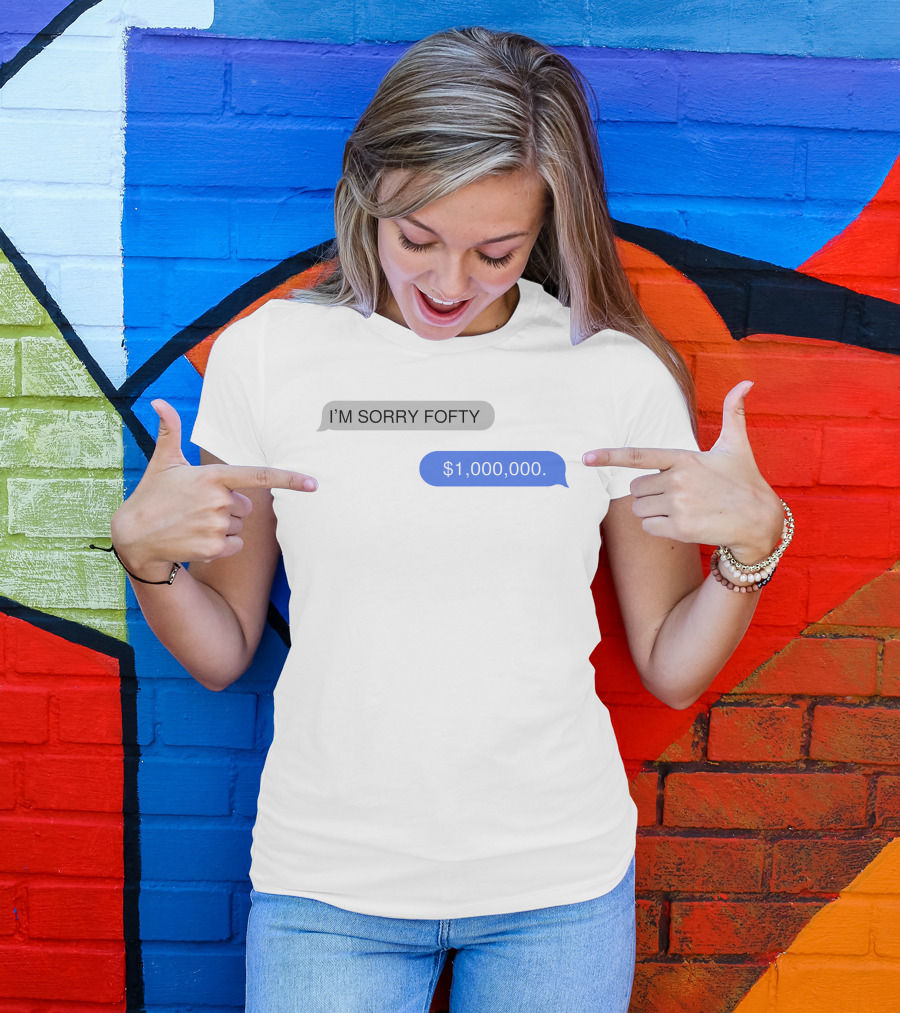 I'M SORRY FOFTY $1,000,000 T-Shirt