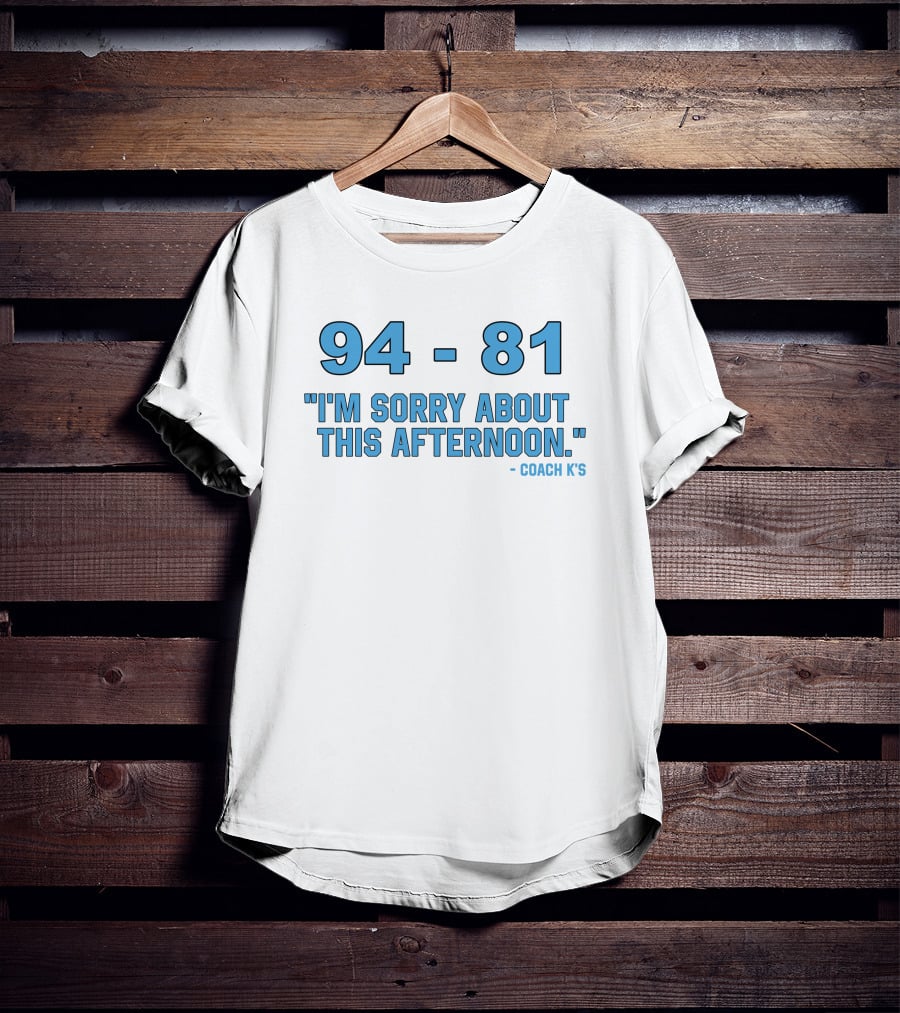 94-81 I'm Sorry About This Afternoon Coach K's T-Shirt