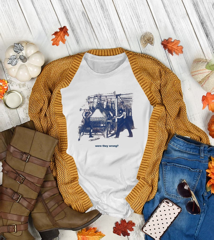 Edward Ongweso Jr Were They Wrong Labor Machine Workers T-Shirt