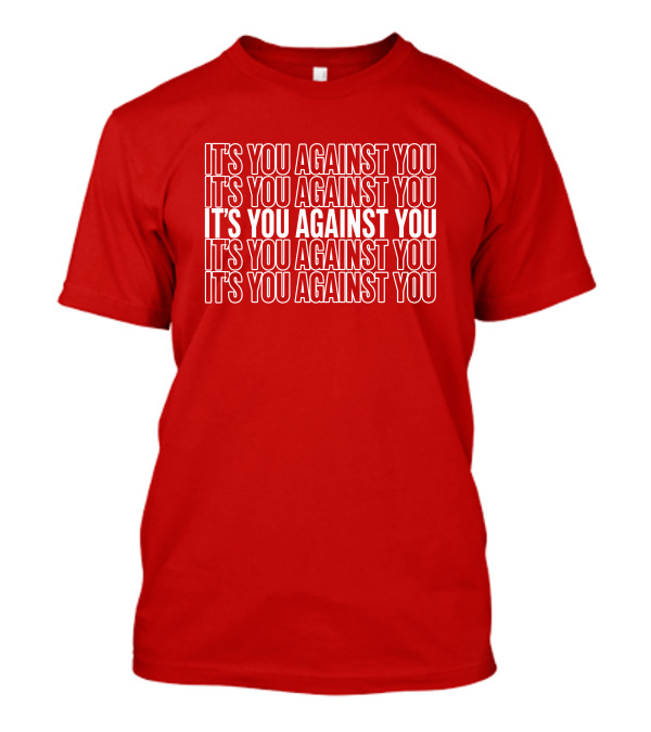 IT'S YOU AGAINST YOU IT'S YOU AGAINST YOU IT'S YOU AGAINST YOU IT'S YOU AGAINST YOU IT'S YOU AGAINST YOU Adam Sandler T-Shirt