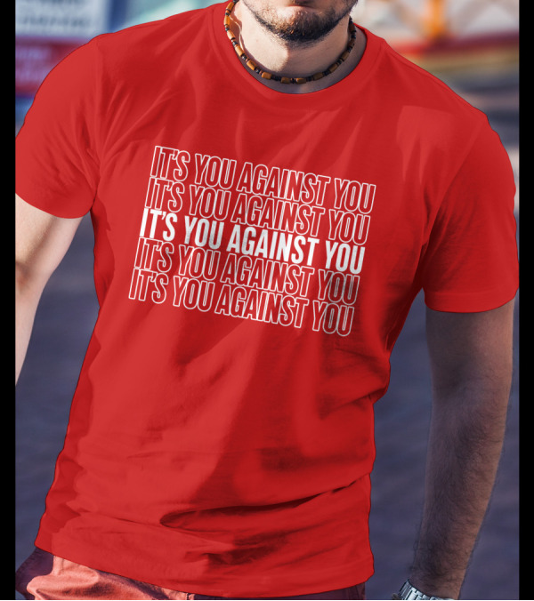 IT'S YOU AGAINST YOU IT'S YOU AGAINST YOU IT'S YOU AGAINST YOU IT'S YOU AGAINST YOU IT'S YOU AGAINST YOU Adam Sandler T-Shirt