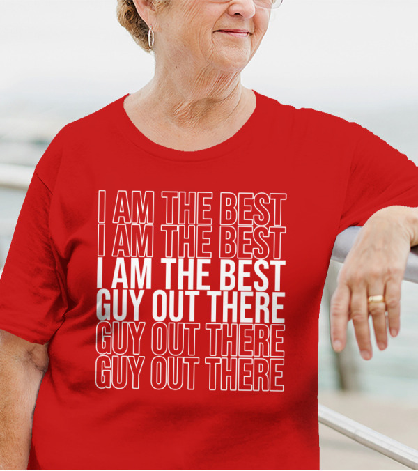 I Am The Best Guy Out There I Am The Best Guy Out There T-Shirt
