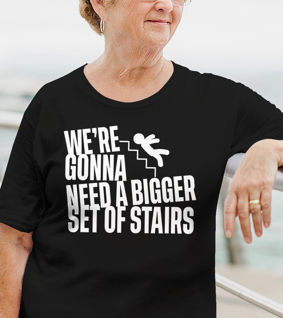 We’re Gonna Need A Bigger Set Of Stairs Falling Figure T-Shirt