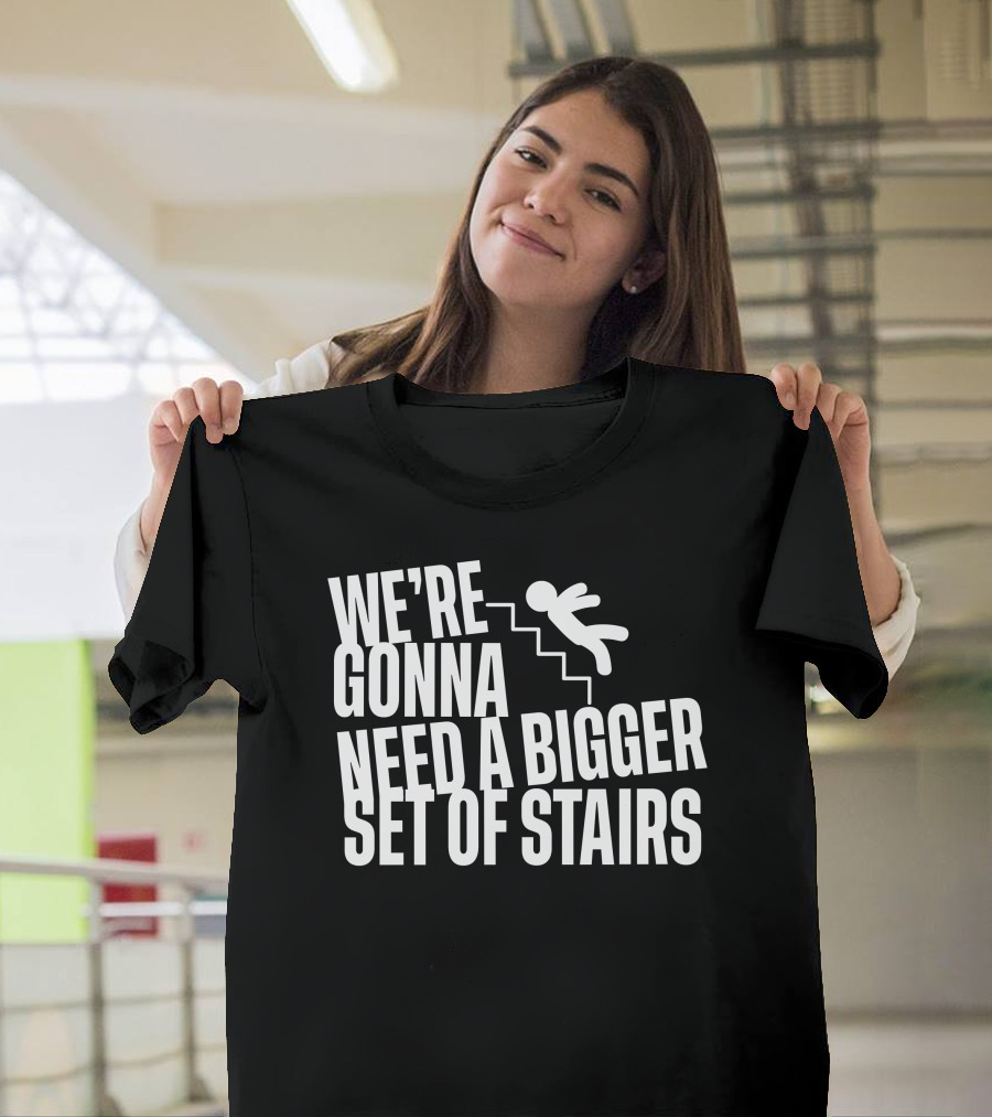 We’re Gonna Need A Bigger Set Of Stairs Falling Figure T-Shirt