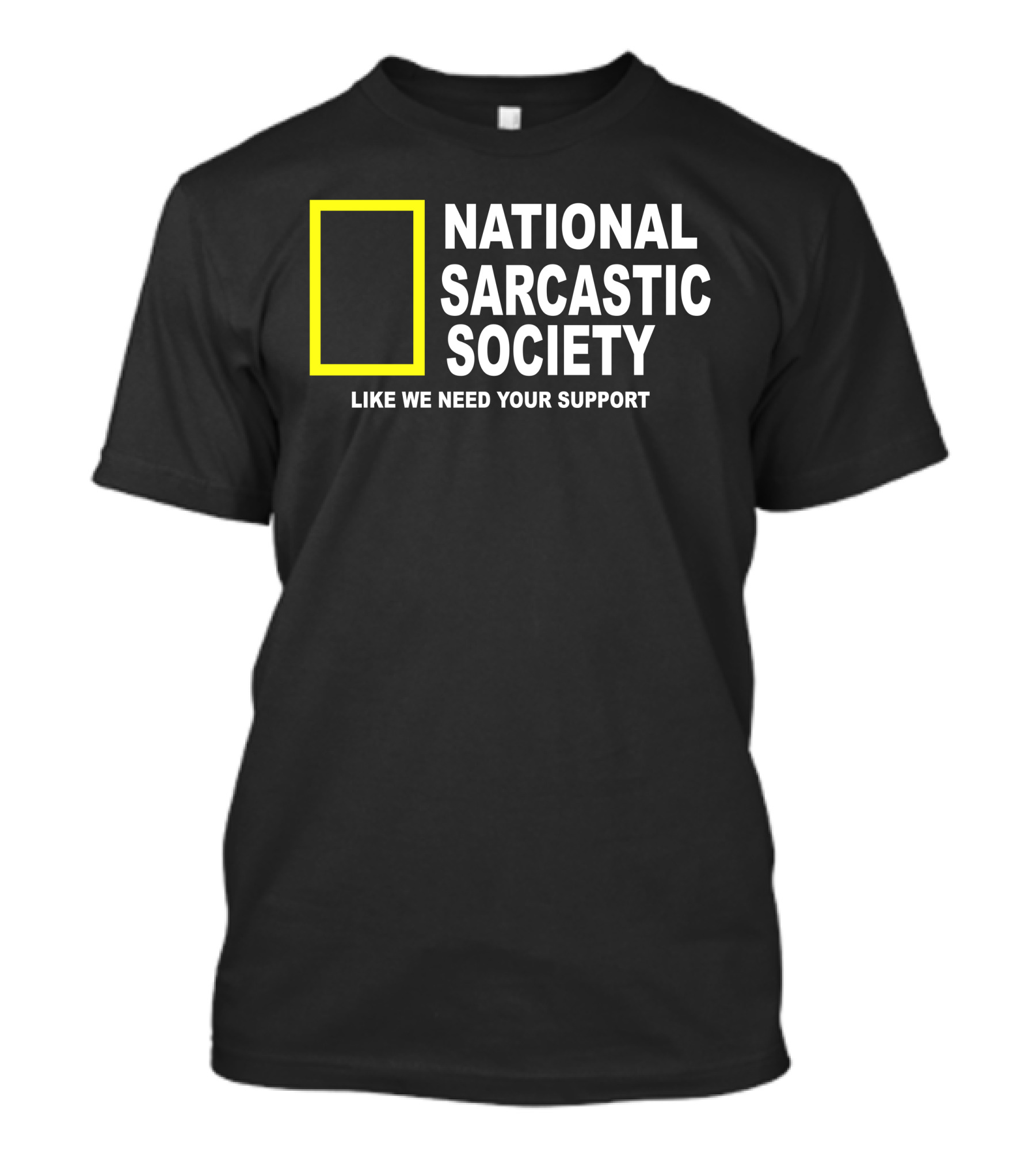 National Sarcastic Society Like We Need Your Support Mock National Geographic T-Shirt