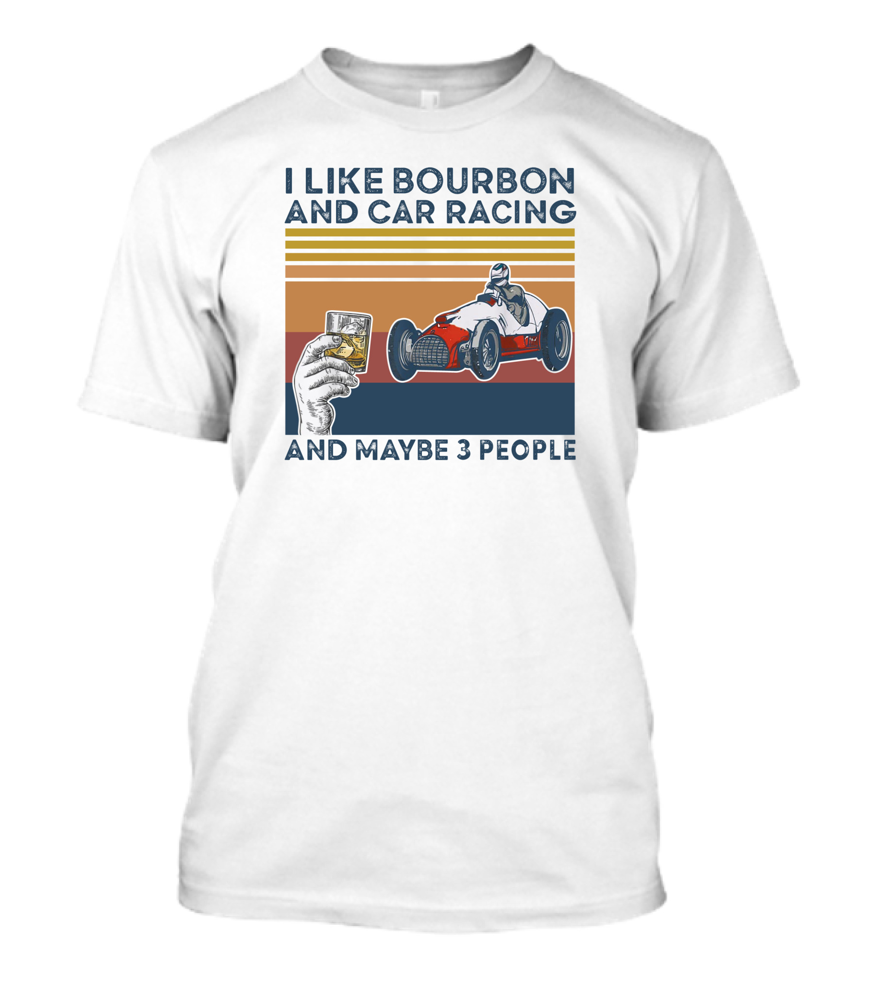 I Like Bourbon And Car Racing With Maybe 3 People Racer And Drink T-Shirt