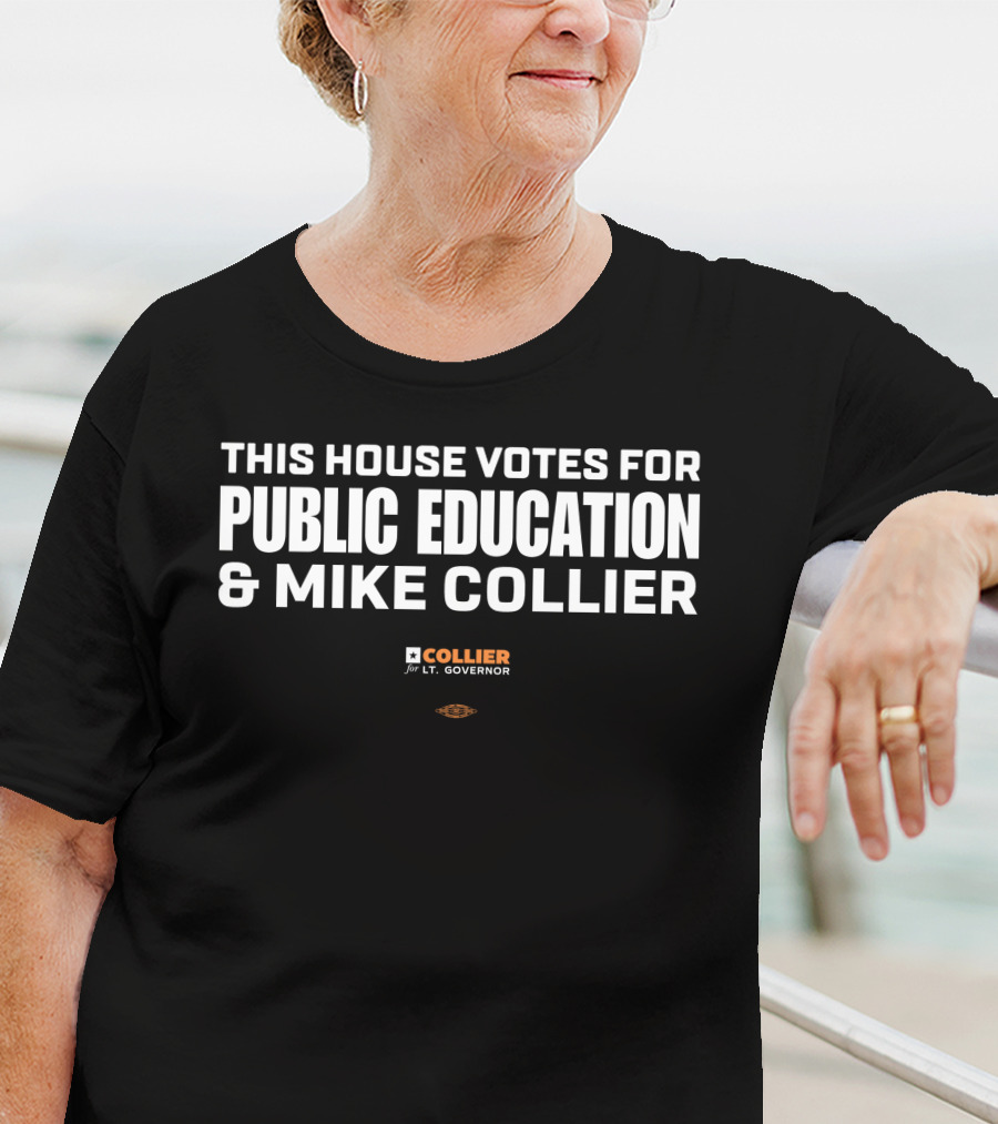 This House Votes For Public Education Mike Collier Lt Governor T-Shirt