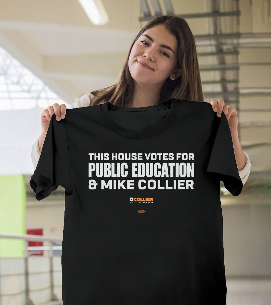 This House Votes For Public Education Mike Collier Lt Governor T-Shirt