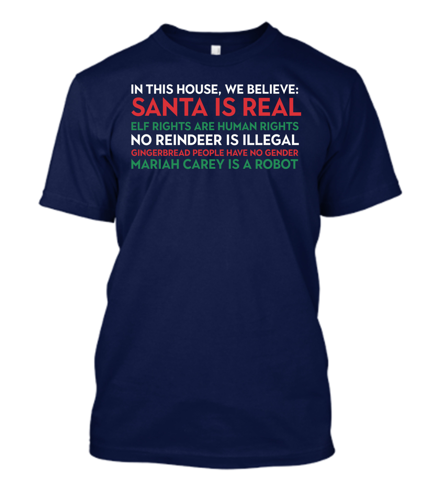 In This House We Believe Santa Is Real Elf Rights Are Human Rights No Reindeer Is Illegal Gingerbread People Have No Gender Mariah Carey Is A Robot T-Shirt