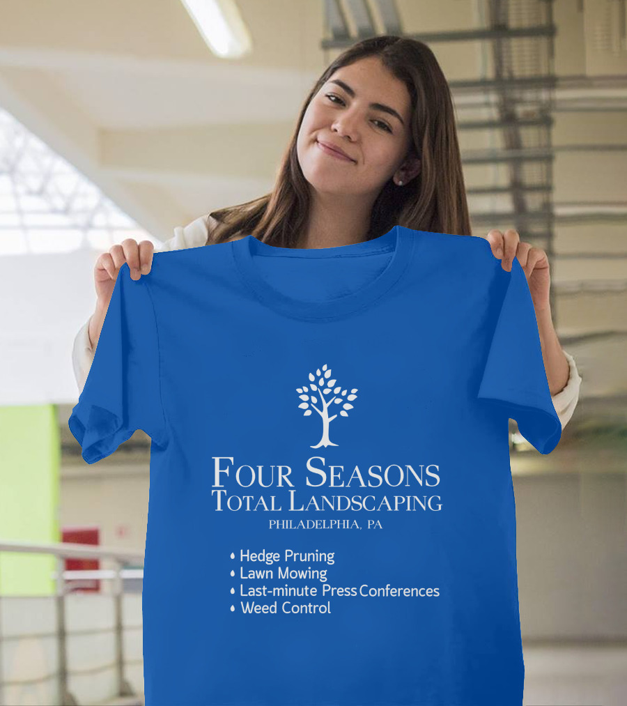 Four Seasons Total Landscaping Philadelphia Pa Hedge Pruning Lawn Mowing Last-minute Press Conferences Weed Control T-Shirt