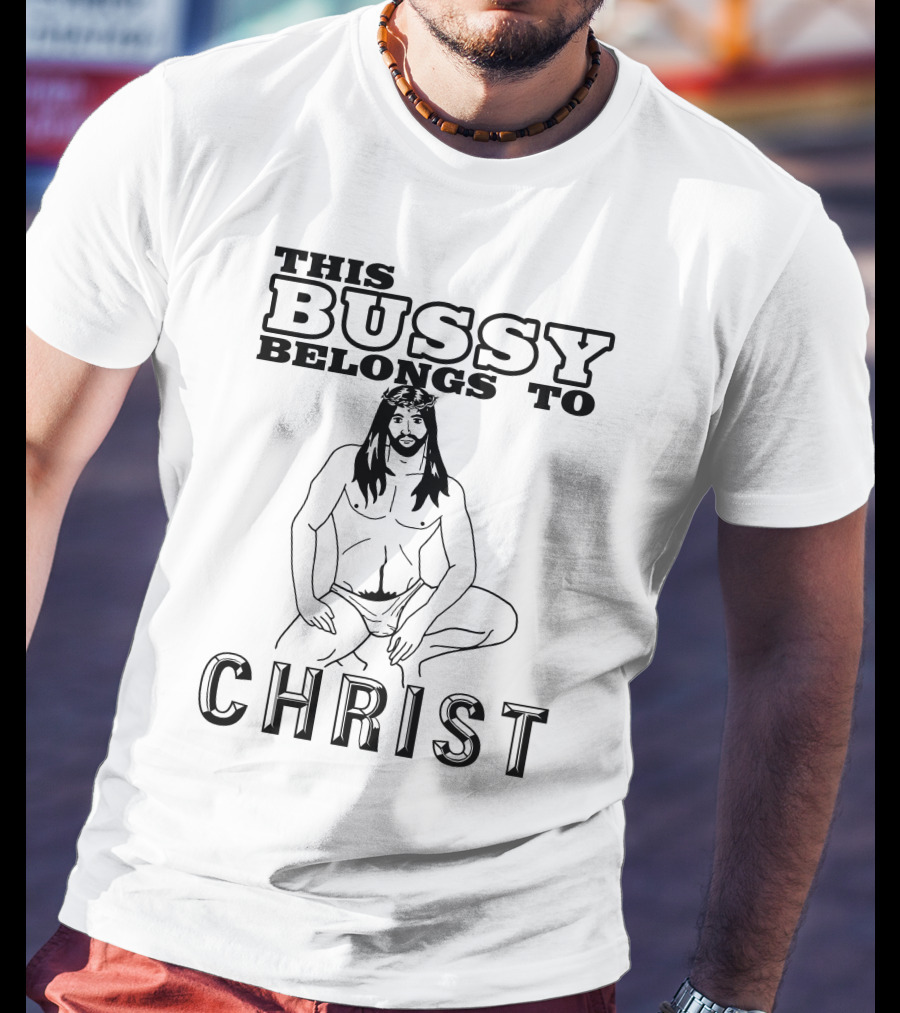 This Bussy Belongs To Christ Shirts With Threatening Auras T-Shirt
