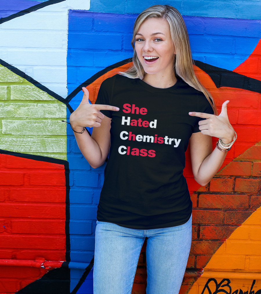 Blizzy Mcguire She Hated Chemistry Class She Hated Chemistry Class T-Shirt