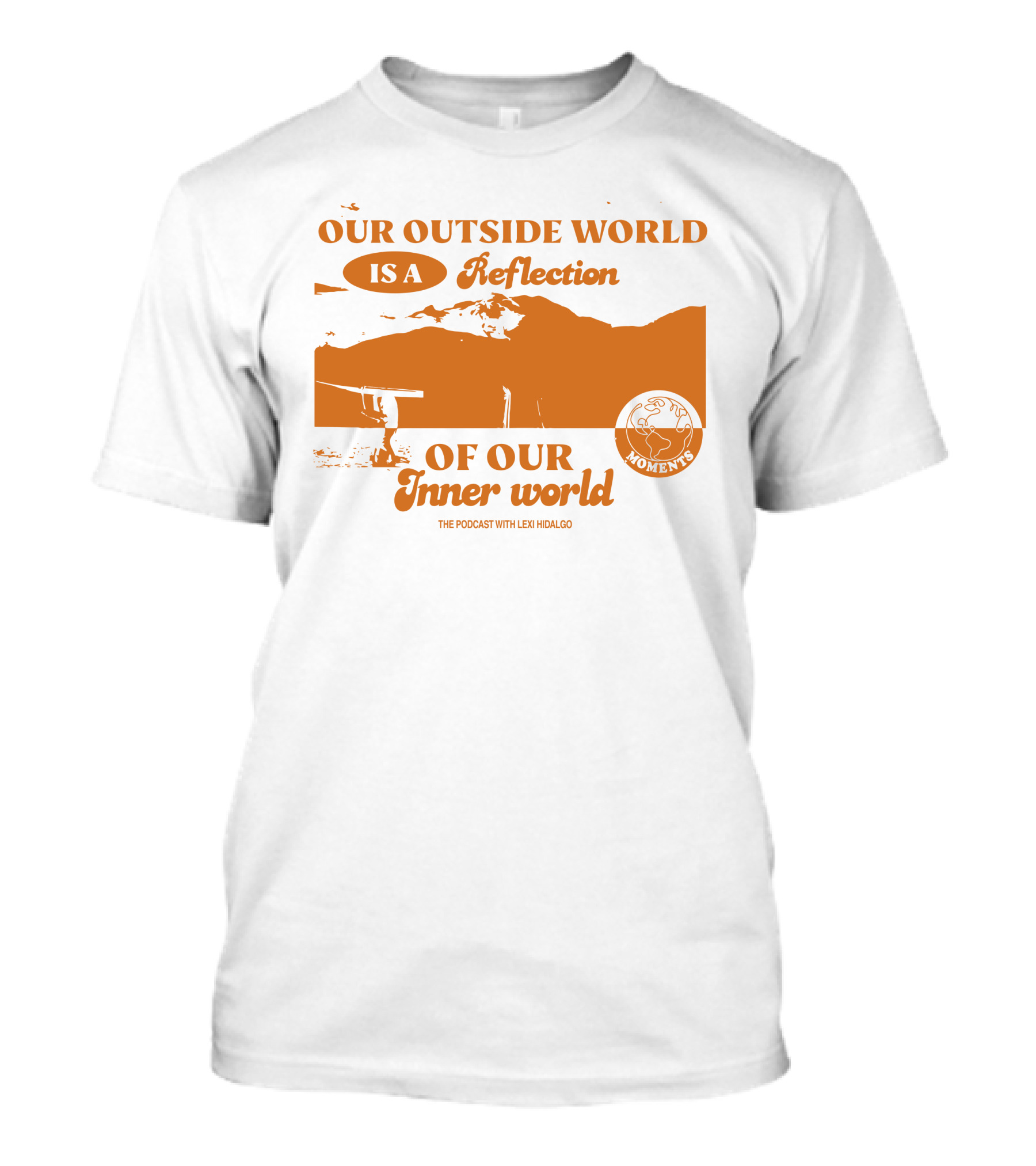 Moments Podcast Merch Our Outside World Is A Reflection Of Our Inner World The Podcast With Lexi Hidalgo T-Shirt