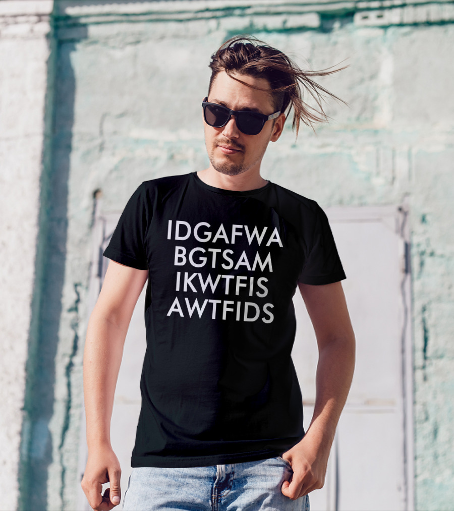 Fooler Initiative IDGAFWA BGTSAM IKWFIS A WTFIDS T-Shirt