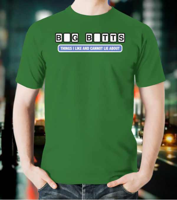 Big Butts Things I Like And Cannot Lie About T-Shirt