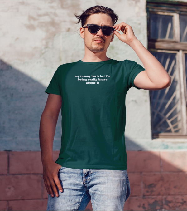 My Tummy Hurts But I'm Being Really Brave About It T-Shirt