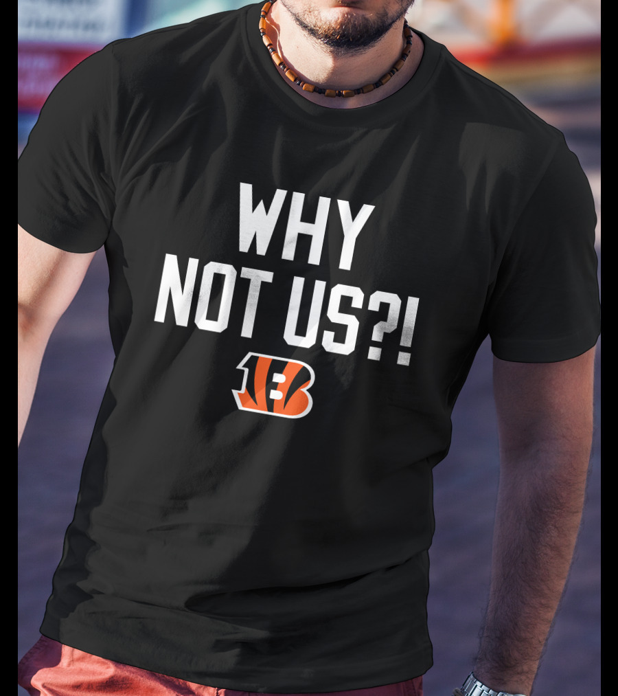 Why Not Us Cincinnati Bengals T-Shirt