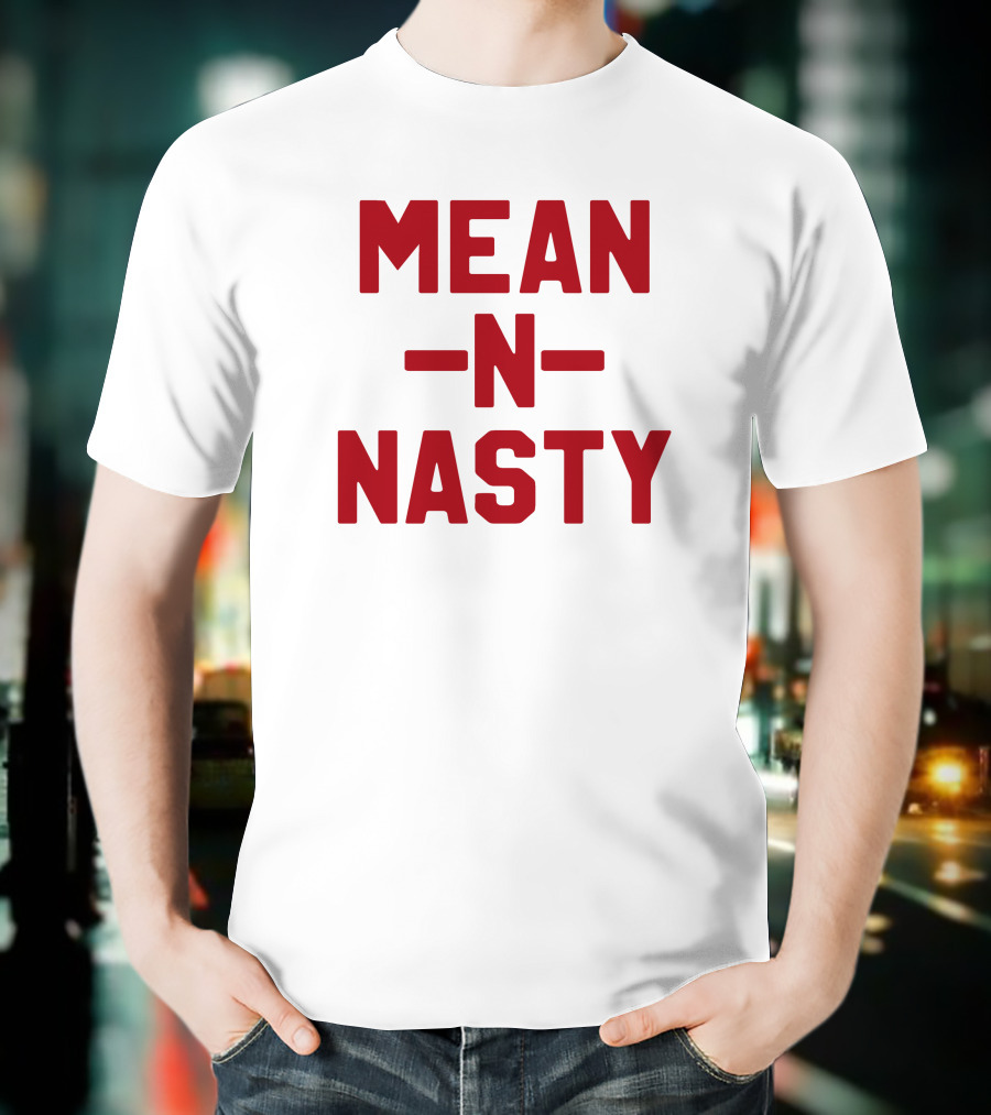 MEAN N NASTY T-Shirt