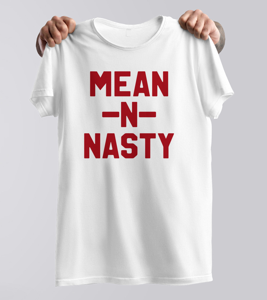 MEAN N NASTY T-Shirt