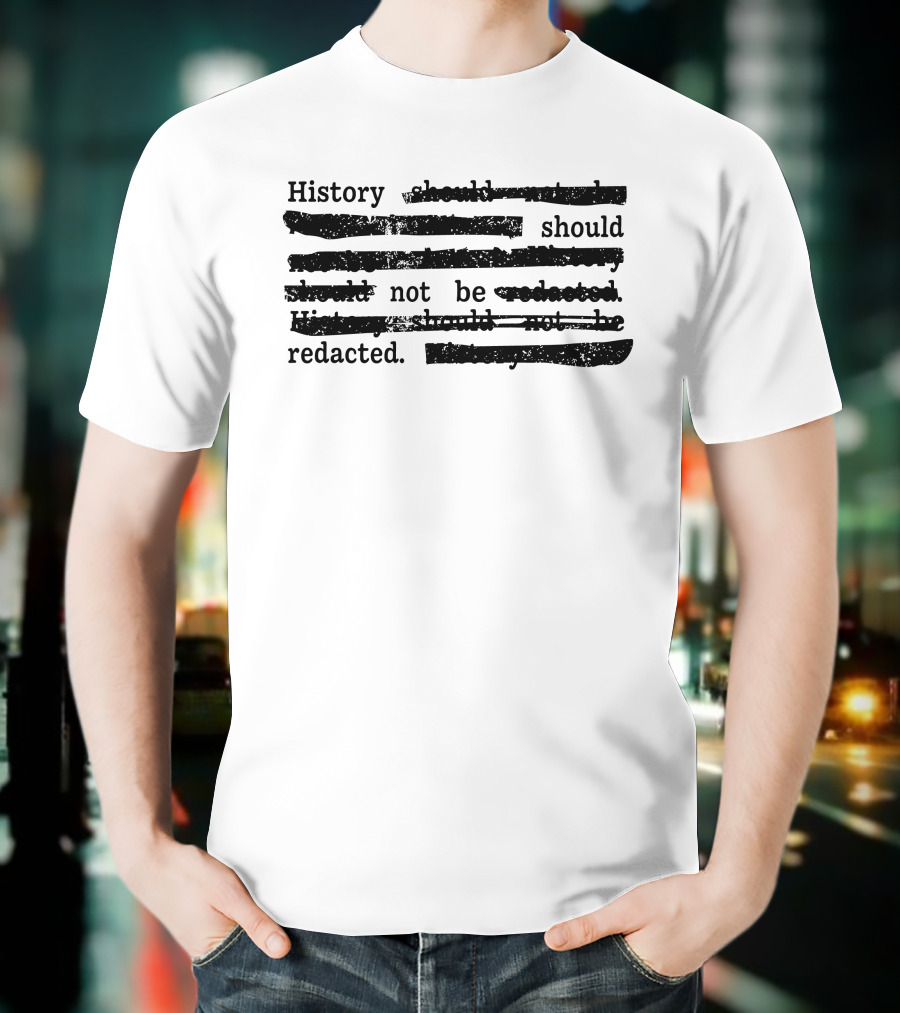 History Should Not Be Redacted T-Shirt