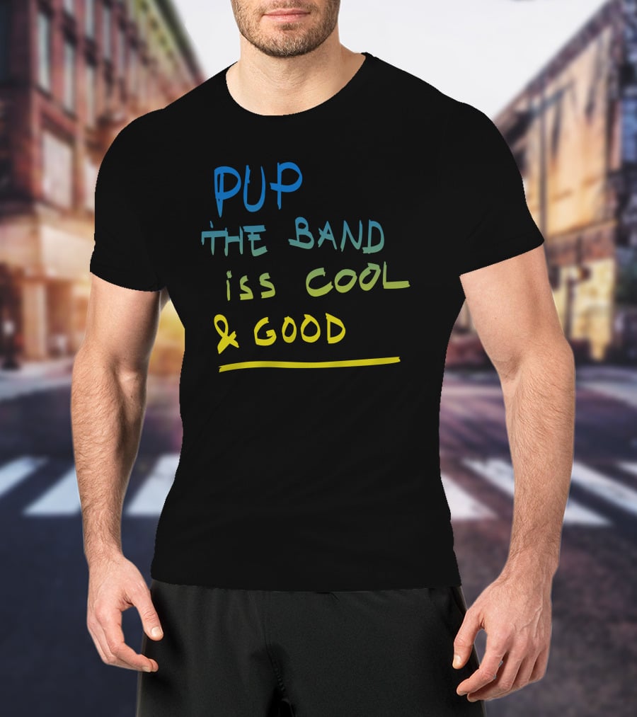 PUP The Band Iss Cool And Good T-Shirt