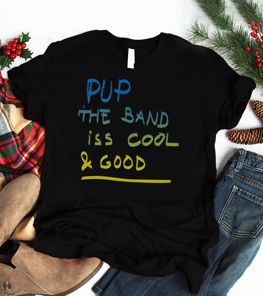 PUP The Band Iss Cool And Good T-Shirt