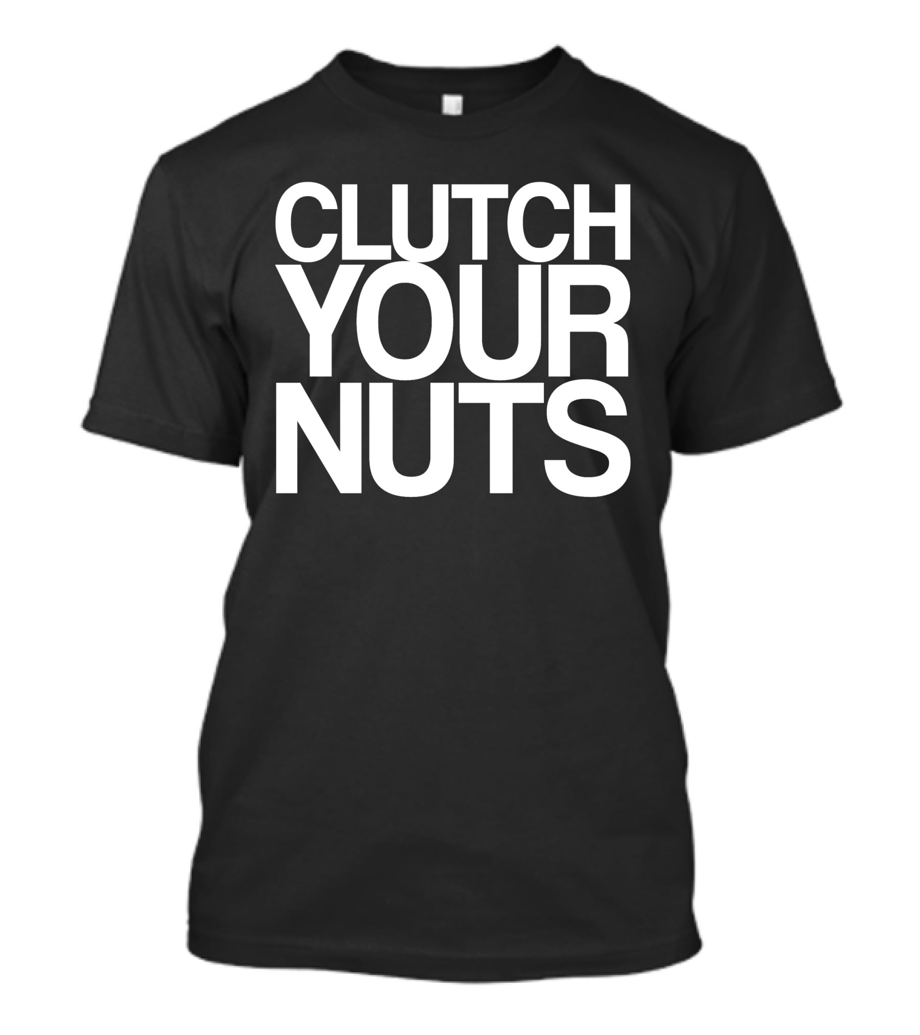 CLUTCH YOUR NUTS T-Shirt