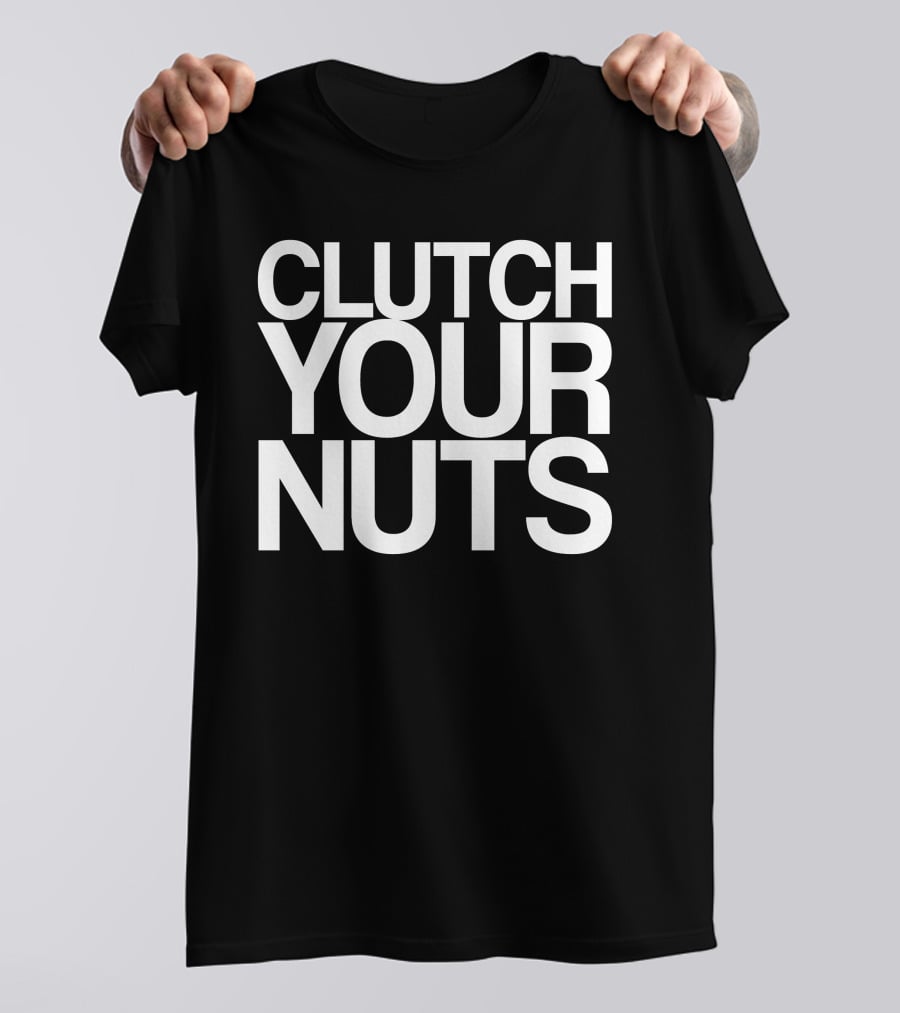 CLUTCH YOUR NUTS T-Shirt