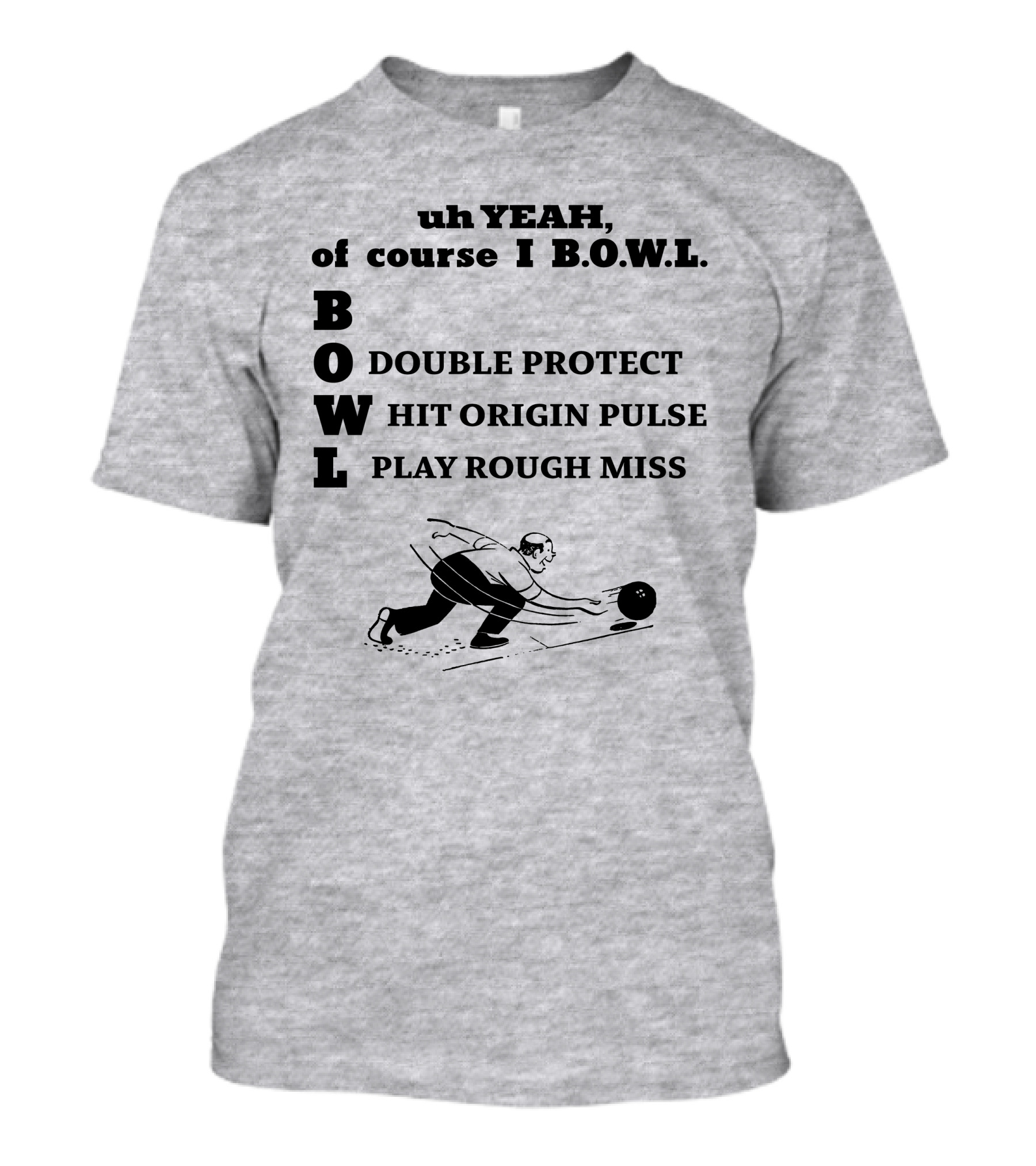 Uh Yeah Of Course I Bowl Double Protect Hit Origin Pulse Play Rough Miss T-Shirt