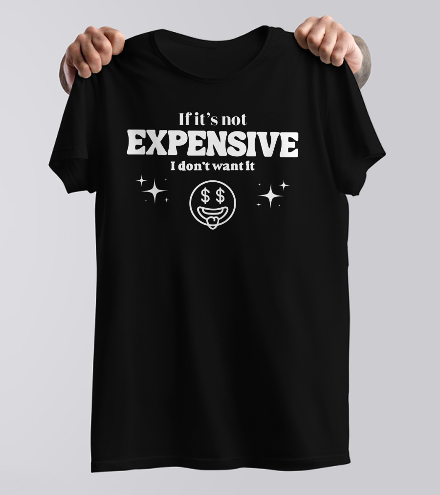 If It’s Not Expensive I Don’t Want It Dollar Eyes Face And Sparkles T-Shirt