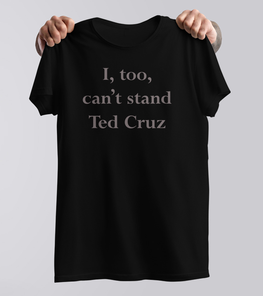 I Too Can't Stand Ted Cruz T-Shirt