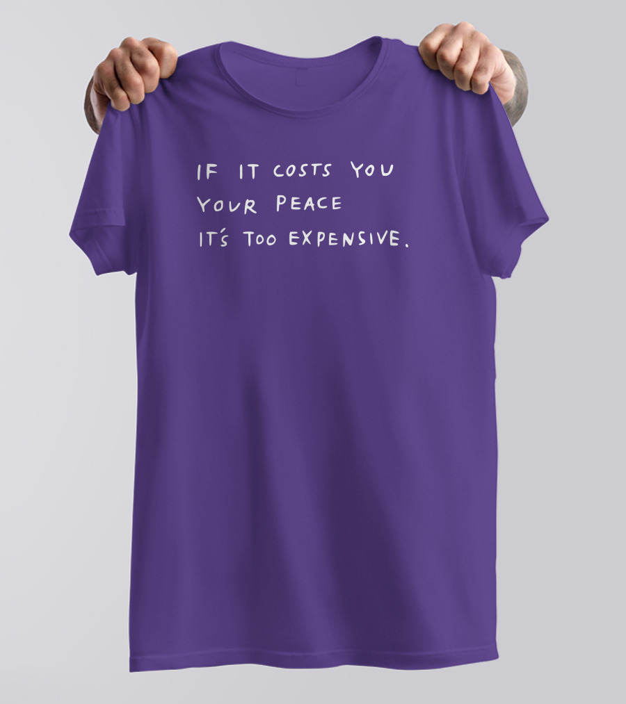 If It Costs You Your Peace It’s Too Expensive T-Shirt