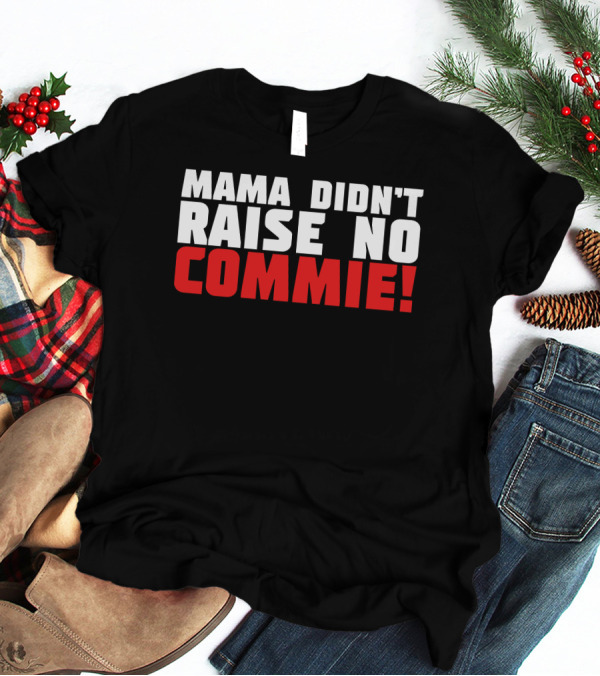 Mama Didn't Raise No Commie T-Shirt