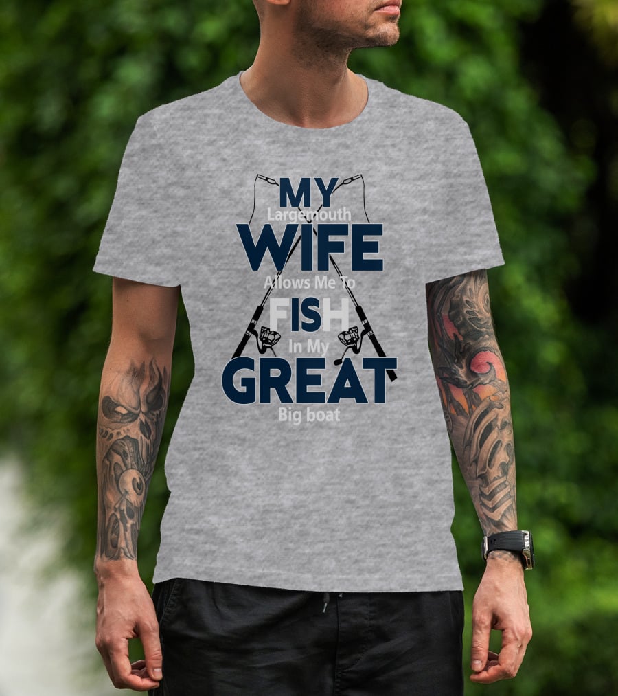 MY Largemouth WIFE Allows Me To FISH In My GREAT Big Boat T-Shirt