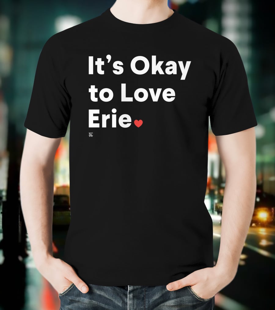 It's Okay To Love Erie ❤️ T-Shirt