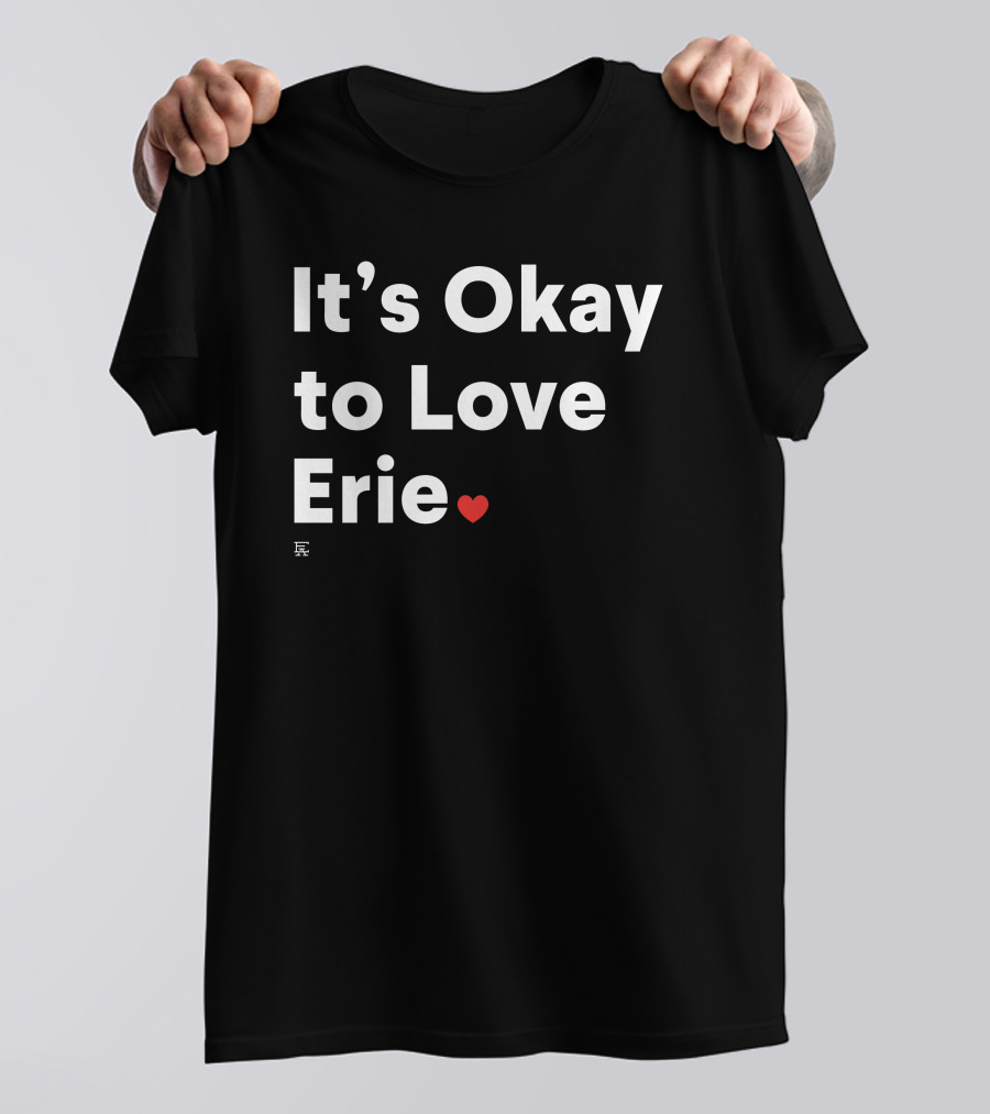 It's Okay To Love Erie ❤️ T-Shirt