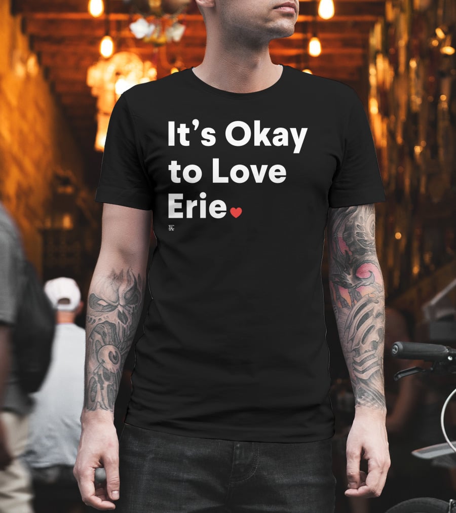 It's Okay To Love Erie ❤️ T-Shirt