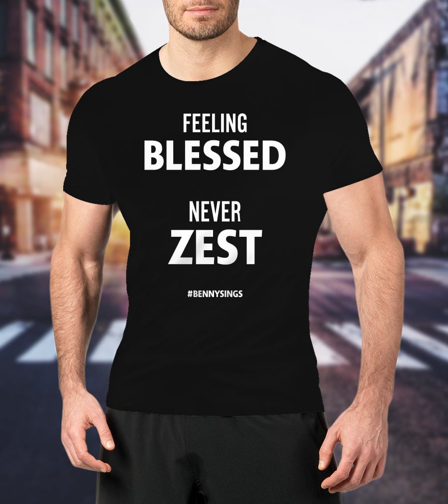 Feeling Blessed Benny Sings Never Zest T-Shirt