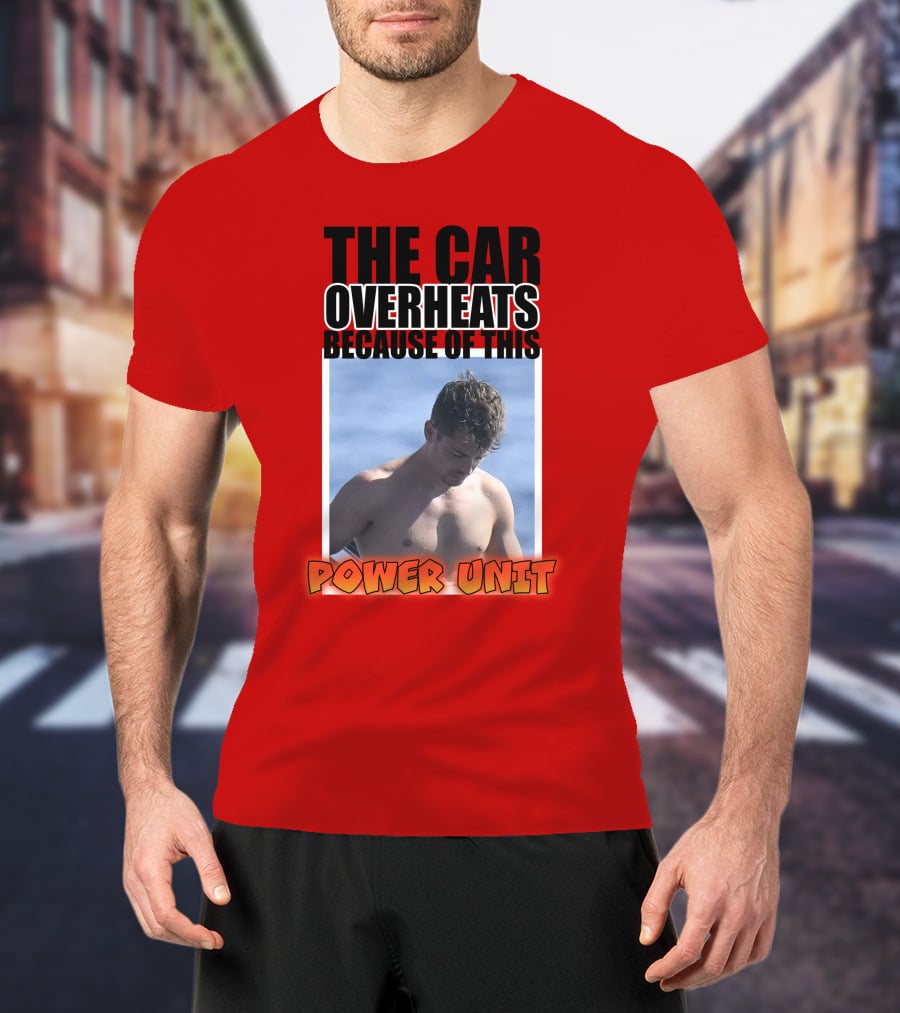The Car Overheats Because Of This Power Unit T-Shirt