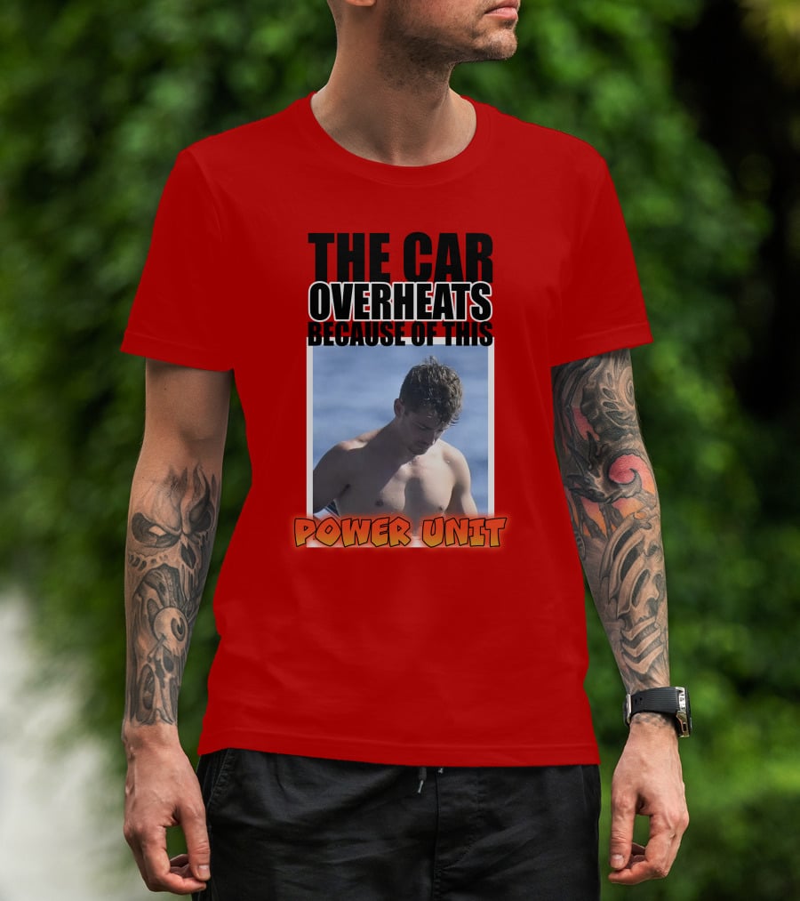 The Car Overheats Because Of This Power Unit T-Shirt