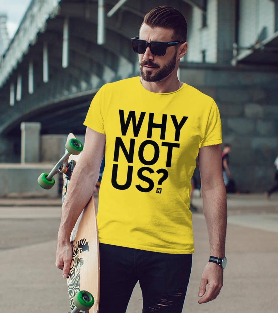 Raygun Why Not Us Shirt Bold Motivational Phrase T-Shirt