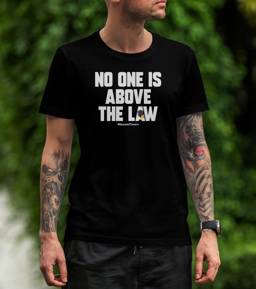 No One Is Above The Law MeidasTouch T-Shirt
