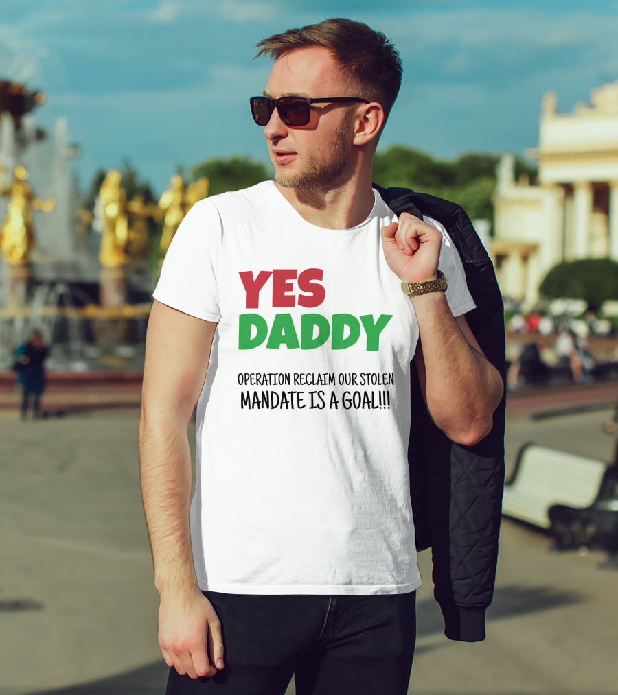 Yes Daddy Operation Reclaim Our Stolen Mandate Is A Goal T-Shirt