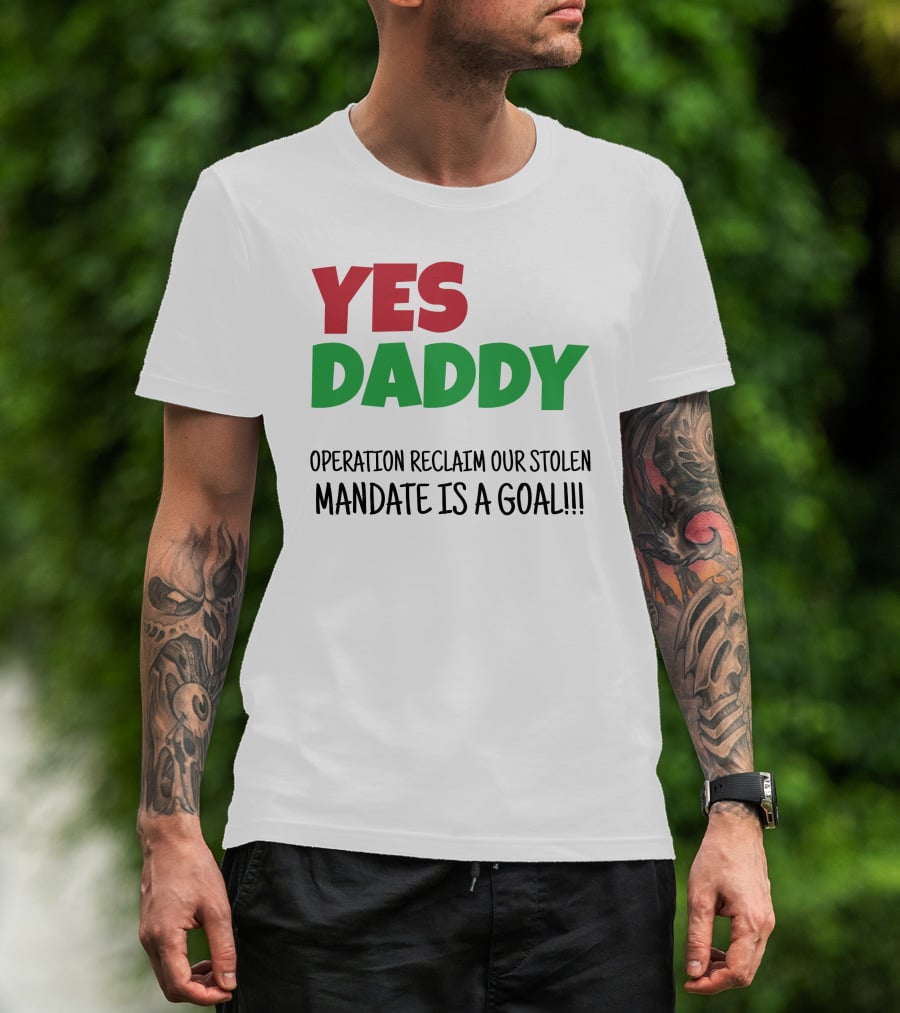 Yes Daddy Operation Reclaim Our Stolen Mandate Is A Goal T-Shirt