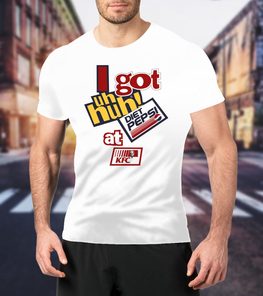I Got Uh Huh Diet Pepsi At KFC T-Shirt